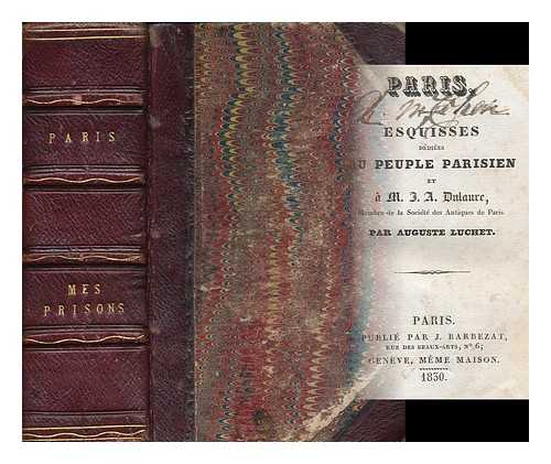 LUCHET, AUGUSTE (1806-1872) - Esquisses Dediees Au Peuple Parisien Et a M. J. -A. Dulaure [BOUND WITH] Mes Prisons