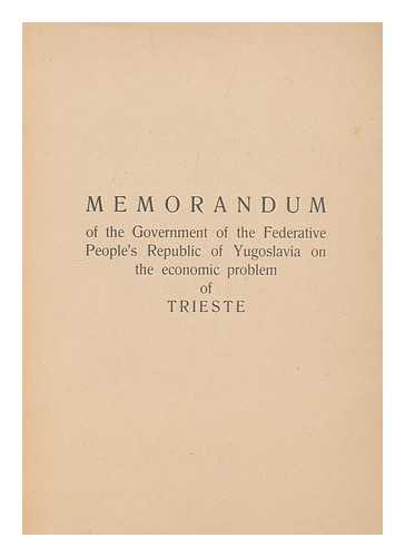 YUGOSLAVIA - Memorandum of the Government of the Federative People's Republic of Yugoslavia on the Economic Problem of Trieste