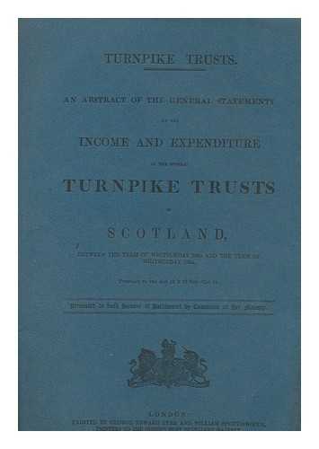 GREAT BRITAIN. PARLIAMENT. HOUSE OF COMMONS - Turnpike Trusts. an Abstract of the General Statements of the Income and Expenditure of the Several Turnpike Trusts in Scotland : between the Term of Whitsunday 1853 and the Term of Whitsunday 1854