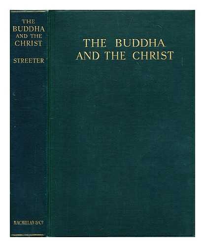 STREETER, BURNETT HILLMAN (1874-1937) - The Buddha and the Christ; an Exploration of the Meaning of the Universe and of the Purpose of Human Life