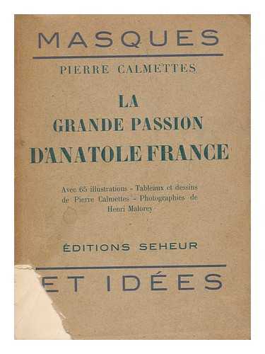 CALMETTES, PIERRE (1873-) - La Grande Passion D'Anatole France / Avec 65 Illustrations, Tableaux Et Dessins De Pierre Calmettes, Photographies De Henri Malorey