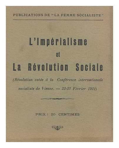 INTERNATIONAL SOCIALIST CONGRESS (1921) - L'Imperialisme Et La Revolution Sociale : Resolution Votee a La Conference Internationale Socialiste De Vienne, 22-27 Fevrier 1921
