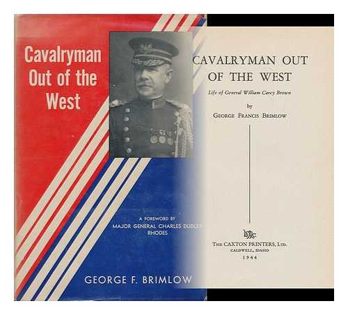BRIMLOW, GEORGE FRANCIS - Cavalryman out of the West; Life of General William Carey Brown, by George Francis Brimlow