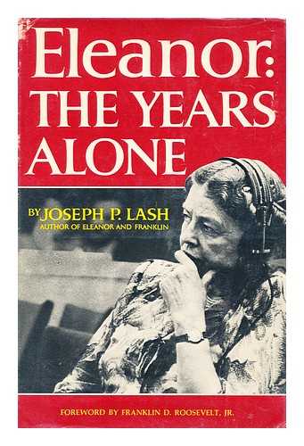 LASH, JOSEPH P. , (1909-1987) - Eleanor: the Years Alone [By] Joseph P. Lash. Foreword by Franklin D. Roosevelt, Jr.