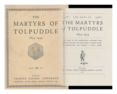 THE TRADE UNION CONGRESS GENERAL COUNCIL - The Book of the Martyrs of Tolpuddle, 1834-1934 / Trades Union Congress General Council. Cartoons by Low and Will Dyson. Sketch Maps and Portraits by Frank Horrabin. Coloured Plates and Drawings by W. G. Easton