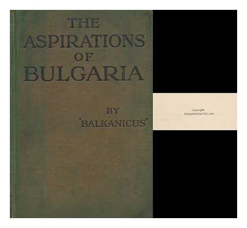 PROTIC, STOJAN (1857-1923) - The Aspirations of Bulgaria / Translated from the Serbian of Balkanicus [Pseud. ]