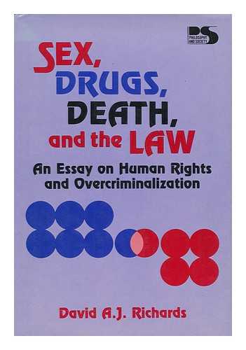 RICHARDS, DAVID A. J. - Sex, drugs, death and the law : an essay on human rights and overcriminalization / David A.J. Richards