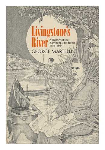 MARTELLI, GEORGE - Livingstone's River : a History of the Zambezi Expedition, 1858-1864