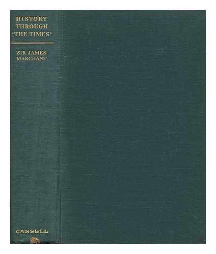 THE TIMES, LONDON. MARCHANT, JAMES, SIR (1867-1956) COMP. - History through 'The Times' : a collection of leading articles on important events, 1800-1937 / selected by Sir James Marchant, K. B. E., with an introduction by Geoffrey Dawson