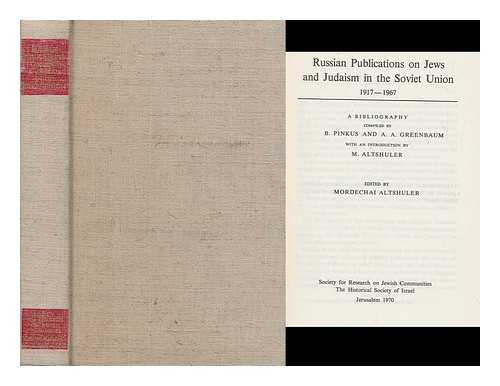 PINKUS, BENJAMIN (1933-). GREENBAUM, ALFRED ABRAHAM. ALTSHULER, MORDECHAI - Russian publications on Jews and Judaism in the Soviet Union, 1917-1967 : a bibliography / compiled by B. Pinkus and A. A. Greenbaum with an introduction by M. Altshuler ; edited by Mordechai Altshuler