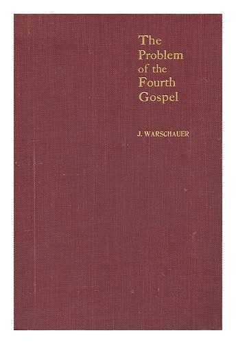 WARSCHAUER, JOSEPH (1869-) - The problem of the fourth Gospel : a plain inquiry