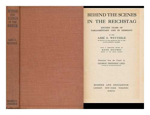 WETTERLE, EMILE (1861-) - Behind the scenes in the Reichstag : sixteen years of parliamentary life in Germany