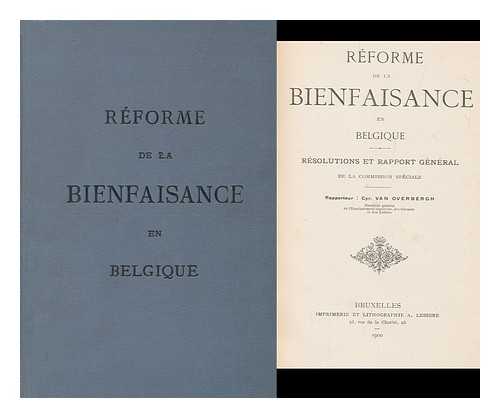 BELGIUM. COMMISSION ROYALE DE BIENFAISANCE. OVERBERGH, CYRILLE VAN (1866-) ED. - Reforme de la bienfaisance en Belgique ; resolutions et rapport general de la commission speciale. Rapporteur: Cyr. van Overbergh