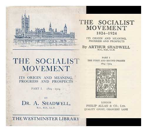 SHADWELL, ARTHUR, (1854-1936) - The socialist movement, 1824-1924 : its origin and meaning, progress and prospects. Part 1 The First and Second Phases 1824-1914