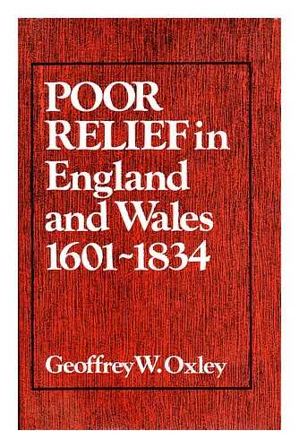 OXLEY, GEOFFREY W. - Poor Relief in England and Wales 1601-1834