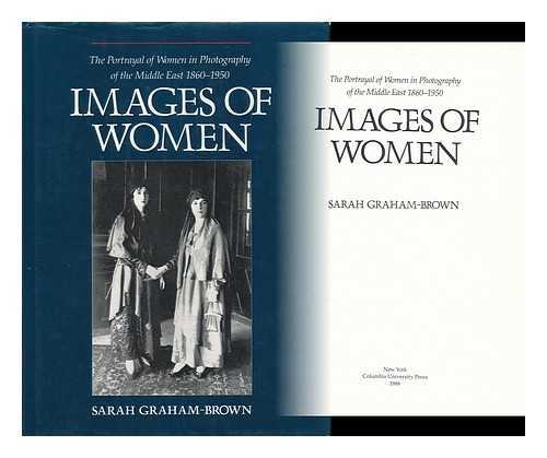 GRAHAM-BROWN, SARAH - Images of women : the portrayal of women in photography of the Middle East, 1860-1950 / Sarah Graham-Brown