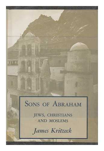 KRITZECK, JAMES - Sons of Abraham: Jews, Christians, and Moslems