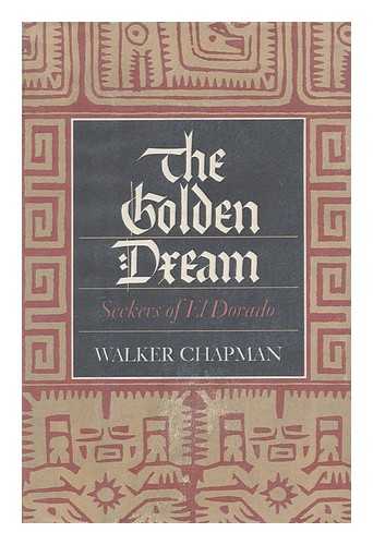 CHAPMAN, WALKER - The golden dream : seekers of El Dorado