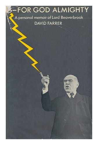 FARRER, DAVID (1906-) - G--for God Almighty : a personal memoir of Lord Beaverbrook