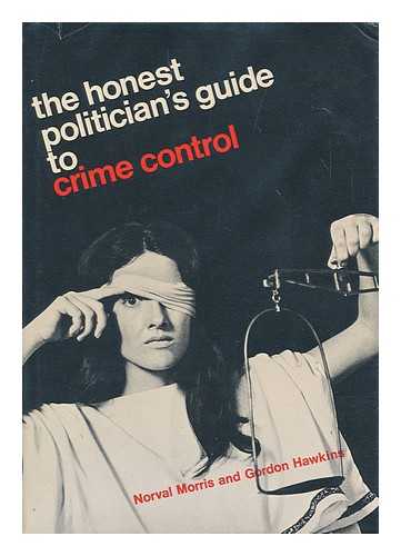 MORRIS, NORVAL. HAWKINS, GORDON (1919-) - The honest politician's guide to crime control