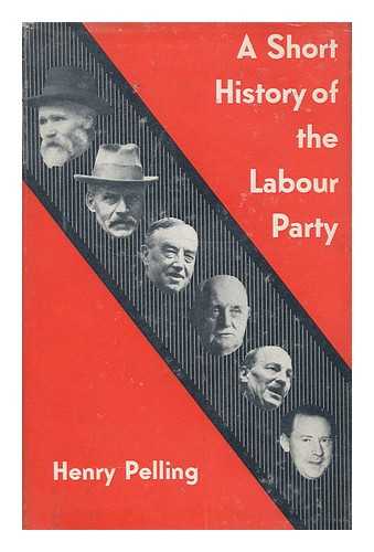 PELLING, HENRY MATHISON - A short history of the Labour Party. [With portraits.]