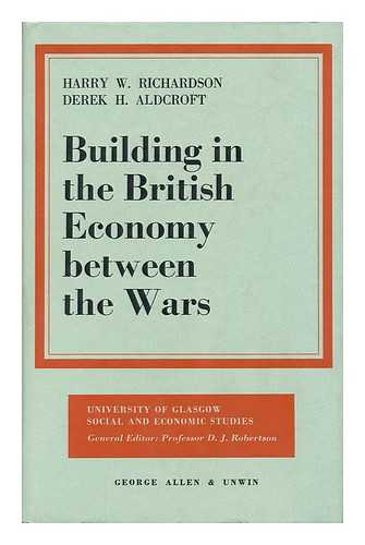 RICHARDSON, HARRY W.. DEREK H. ALDCROFT - Building in the British Economy between the Wars, by Harry W. Richardson and Derek H. Aldcroft