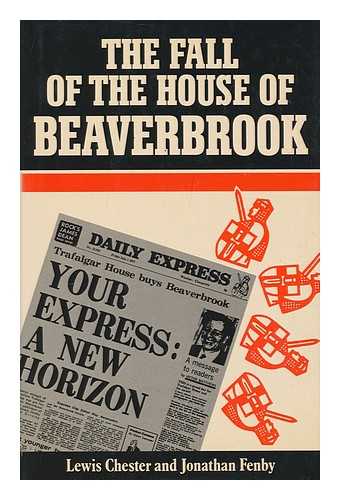 CHESTER, LEWIS. FENBY, JONATHAN - The fall of the house of Beaverbrook