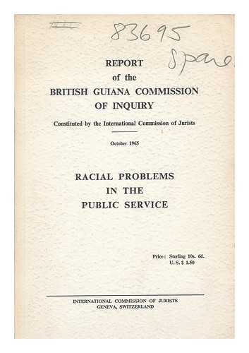 BRITISH GUIANA COMMISSION OF INQUIRY - Report of the British Guiana Commission of Inquiry, constituted by the International Commission of Jurists : racial problems in the public service