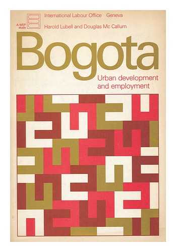 LUBELL, HAROLD. MCCALLUM, DOUGLAS - Bogota : urban development and employment / Harold Lubell and Douglas McCallum