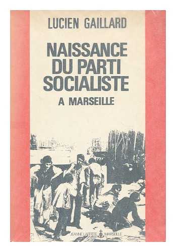 Gaillard, Lucien - La naissance du Parti Socialiste : Marseille il y a cent ans / Lucien Gaillard