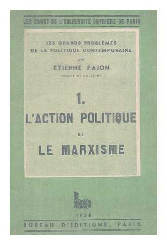 FAJON, ETIENNE - Les grands problemes de la politique contemporaine. 1 , L'action Politique et Le Marxisme / Etienne Fajon