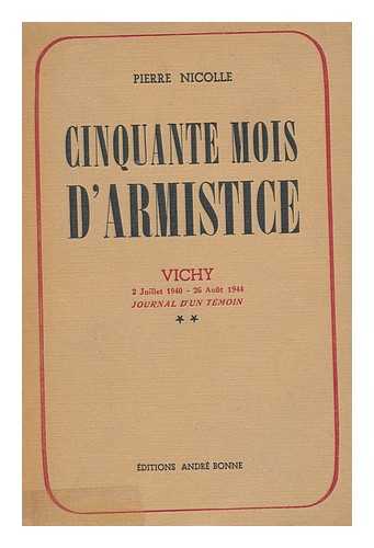 NICOLLE, PIERRE - Cinquante mois d'armistice : Vichy, 2 juillet 1940-26 aout 1944. Journal d'un temoin [Volume 2]