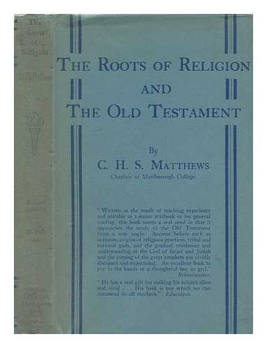 MATTHEWS, CHARLES HENRY SELFE - The roots of religion and the Old Testament : a book for the young