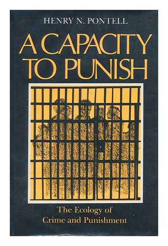 PONTELL, HENRY N. (1950-) - A capacity to punish : the ecology of crime and punishment / Henry N. Pontell