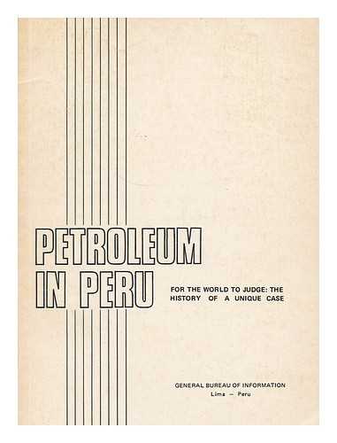 PERU GENERAL BUREAU OF INFORMATION - Petroleum in Peru : the history of a unique case for the world to judge