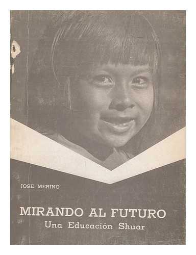 MERINO, JOSE - Mirando al manana : una educacion shuar / Jose Merino