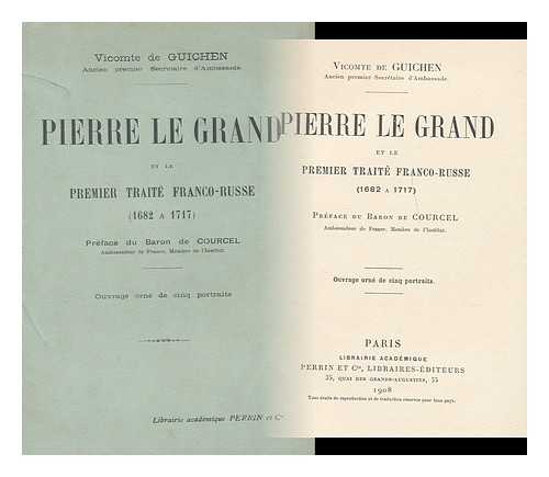 GUICHEN, EUGENE, VICOMTE DE, (B. 1869) - Pierre le Grand et le premier traite franco-russe (1682 a 1717) / Preface du baron de Courcel