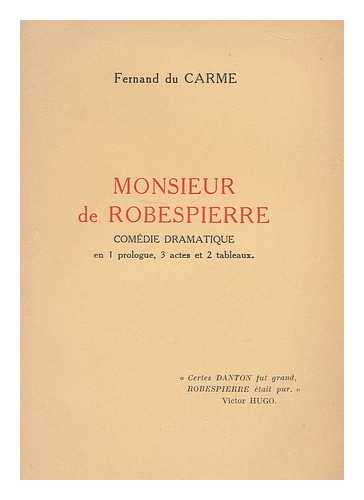 CARME, FERNAND DU - Monsieur de Robespierre: comdie dramatique en 1 prologue, 3 actes et 2 tableaux