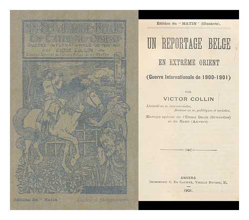 COLLIN, VICTOR, DOCTEUR EN SCIENCES POLITIQUES ET SOCIALES - Un Reportage Belge en Extreme Orient. Guerre internationale de 1900-1901. (Edition du Matin, illustree.)