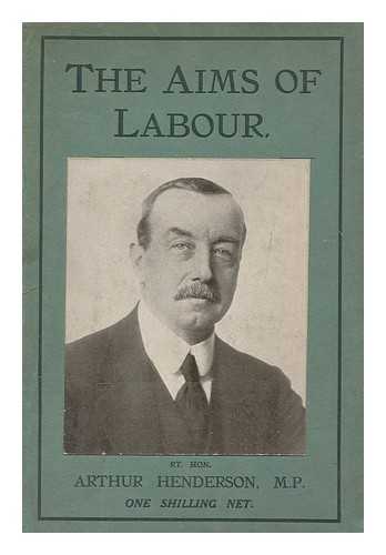 HENDERSON, ARTHUR (1863-1935) - The aims of labour