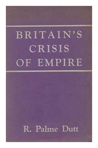 DUTT, RAJANI PALME (1896-1974) - Britain's crisis of empire
