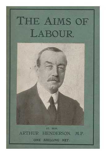 HENDERSON, ARTHUR (1863-1935) - The aims of labour