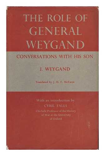 WEYGAND, J. - The Role of General Weygand : Conversations with His Son / J. Weygand, Translated by J. H. F. McEwen, with an Introduction by Cyril Falls