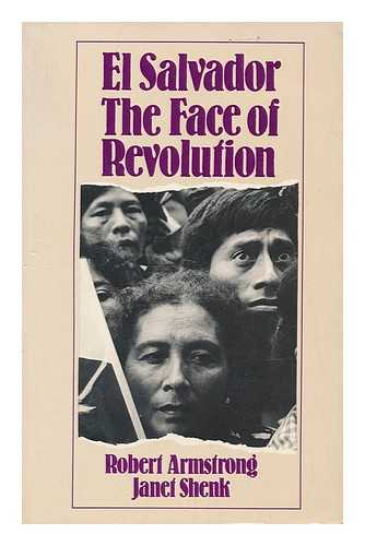 ARMSTRONG, ROBERT (1941-). SHENK, JANET - El Salvador : the face of revolution / Robert Armstrong and Janet Shenk