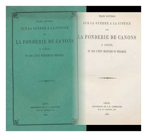 CARMANNE, J.-G. - Trois Lettres sur la Guerre a la Justice dans la Fonderie de Canons a Liege; et sur l'Etat Militaire en Belgique