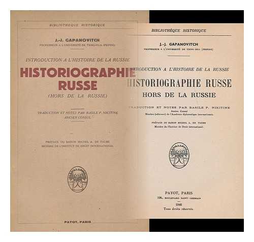 GAPANOVICH, J.-J. - Historiographie russe hors de la Russie : introduction a l'histoire de la Russie / Traduction et notes par Basile P. Nikitine, pref. du baron Michel A. de Taube