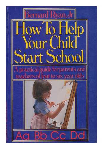 RYAN, BERNARD (1923-) - How to help your child start school / Bernard Ryan, Jr.