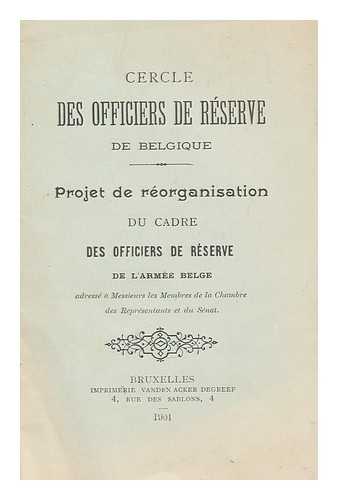 DES OFFICIERS DE RESERVE DE L'ARMEE BELGE - Projet de reorganisation du cadre des Officiers de Reserve de l'Armee Belge : adresse a Messieurs les Membres de la Chambre des representants et du Senat