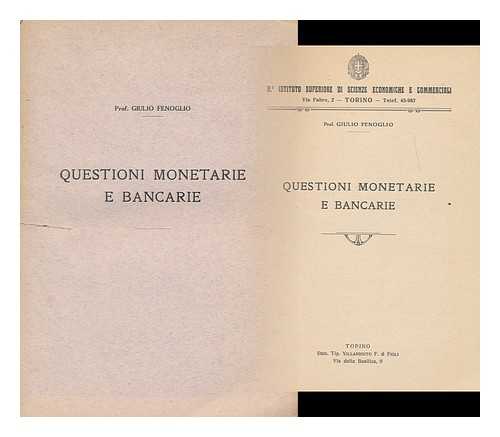 FENOGLIO, GIULIO - Questioni Monetarie E Bancarie / Prof. Giulio Fenoglio