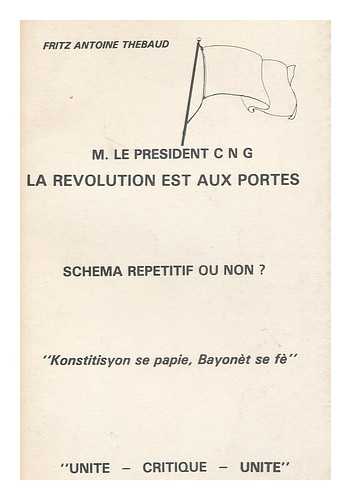 THEBAUD, FRITZ ANTOINE - M. le president CNG, la revolution est aux portes: schema repetitif ou non?